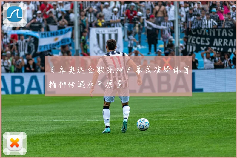 日本奥运会歌亮相开幕式演绎体育精神传递和平愿景