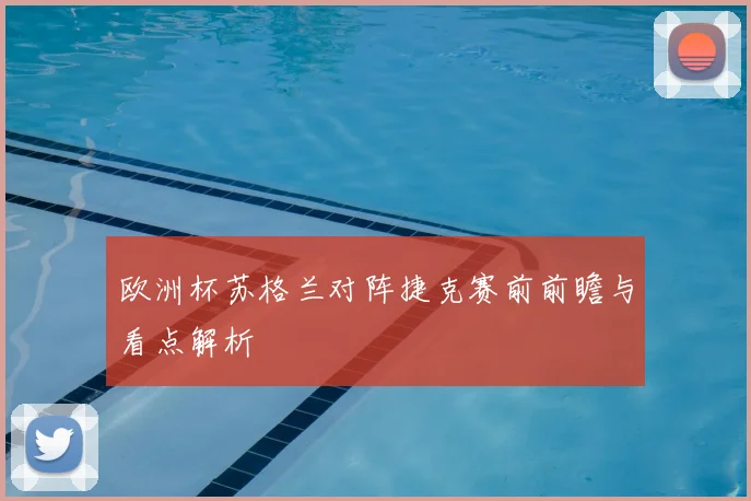 欧洲杯苏格兰对阵捷克赛前前瞻与看点解析